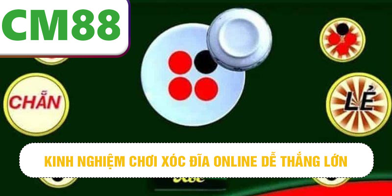 Kinh nghiệm chơi xóc đĩa online dễ thắng lớn