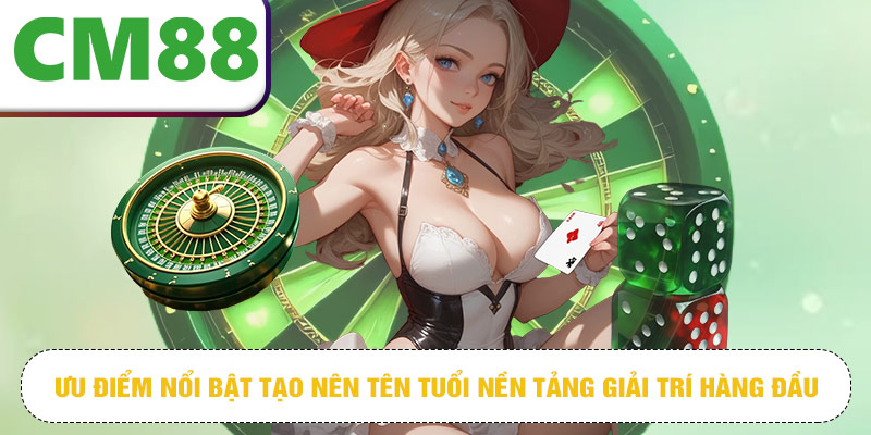 Ưu điểm nổi bật tạo nên tên tuổi nền tảng giải trí hàng đầu