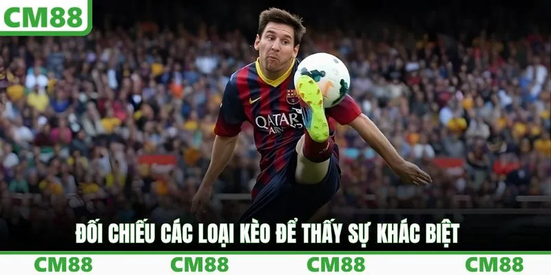 Đối chiếu các loại kèo để thấy sự khác biệt